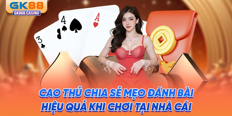 Trải Nghiệm Game Bài Trực Tuyến Hấp Dẫn Tại Casino GK88 cao-thu-chia-se-meo-danh-bai-hieu-qua-khi-choi-tai-nha-cai