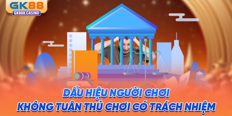 Chơi Có Trách Nhiệm GK88: Giải Trí Lành Mạnh, Hạn Chế Rủi Ro dau-hieu-nguoi-choi-khong-tuan-thu-choi-co-trach-nhiem