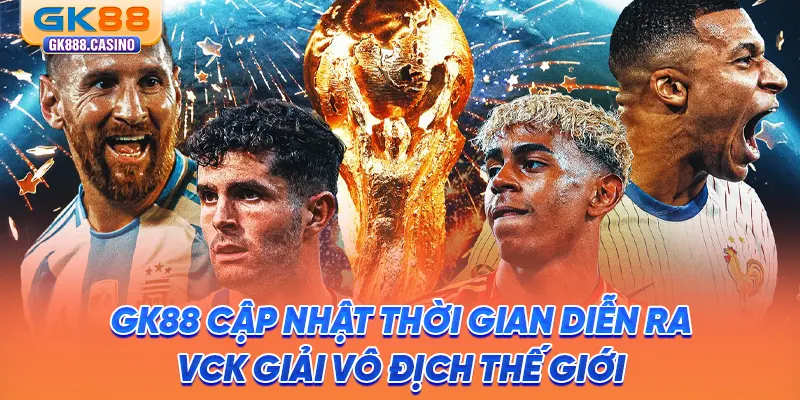 Khám Phá World Cup 2026: Cập Nhật Thông Tin Mới Nhất Từ GK88 gk88-cap-nhat-thoi-gian-dien-ra-vck-giai-vo-dich-the-gioi