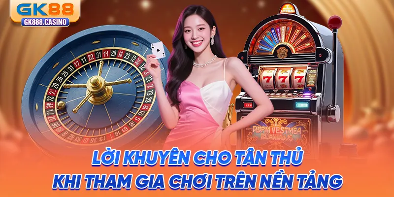 GK88 Có Lừa Đảo Không? Sự Thật Về Uy Tín Của Nhà Cái 2026 loi-khuyen-cho-tan-thu-khi-tham-gia-choi-tren-nen-tang